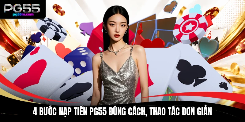 4 bước nạp tiền PG55 đúng cách, thao tác đơn giản