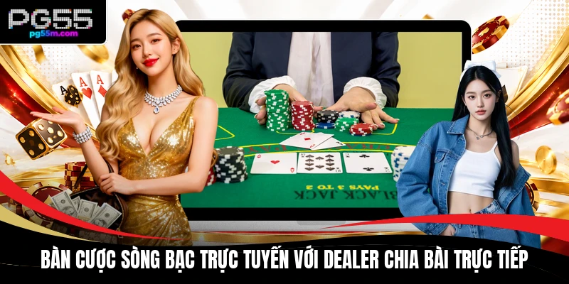Bàn cược sòng bạc trực tuyến với dealer chia bài trực tiếp