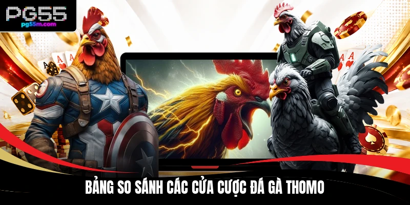 Bảng so sánh các cửa cược đá gà Thomo