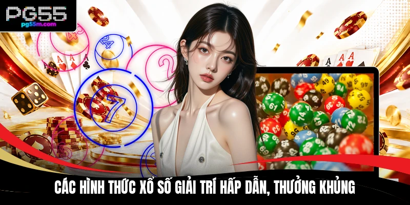 Các hình thức xổ số giải trí hấp dẫn, thưởng khủng