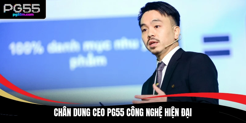 Chân dung CEO PG55 công nghệ hiện đại