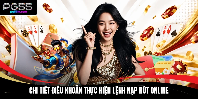 Chi tiết điều khoản thực hiện lệnh nạp rút online