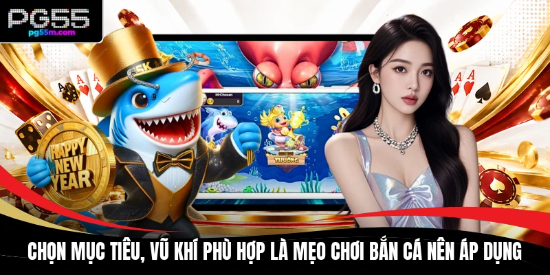 Chọn mục tiêu, vũ khí phù hợp là mẹo chơi bắn cá nên áp dụng