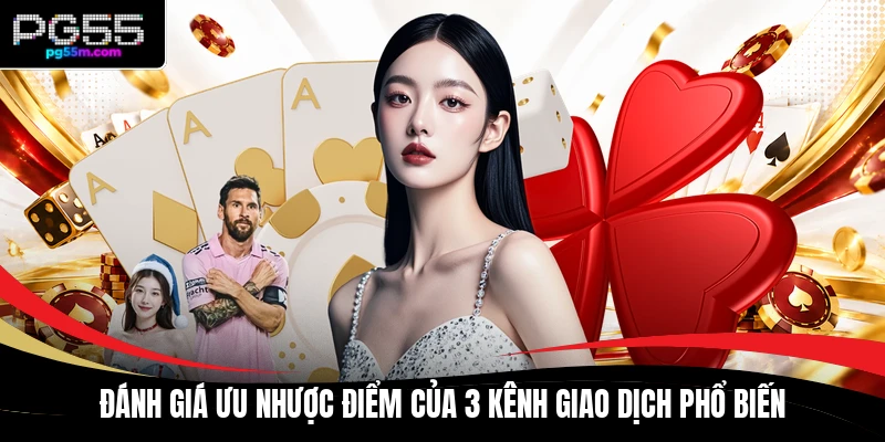 Đánh giá ưu nhược điểm của 3 kênh giao dịch phổ biến