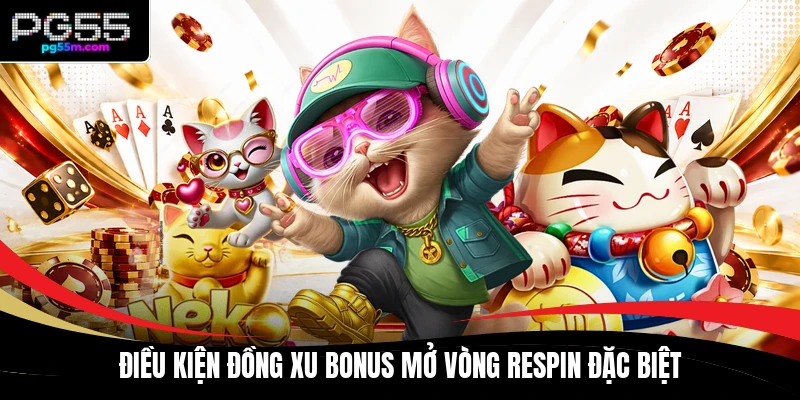 Điều kiện đồng xu Bonus mở vòng Respin đặc biệt