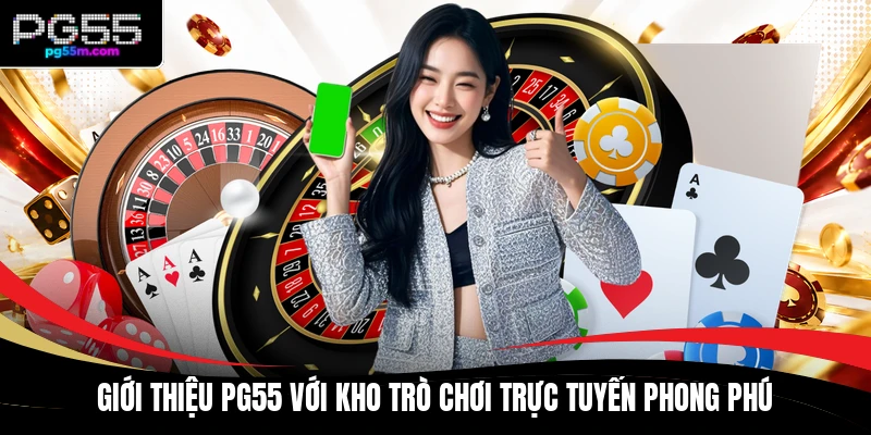 Giới thiệu PG55 với kho trò chơi trực tuyến phong phú