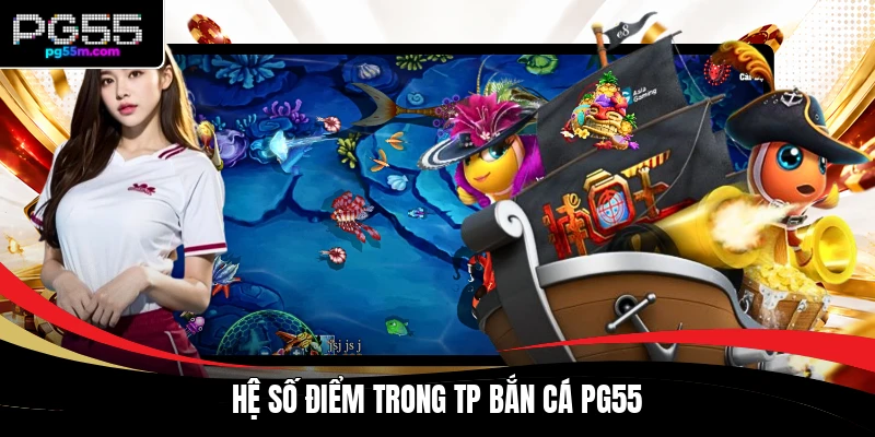 Hệ số điểm trong TP Bắn Cá PG55