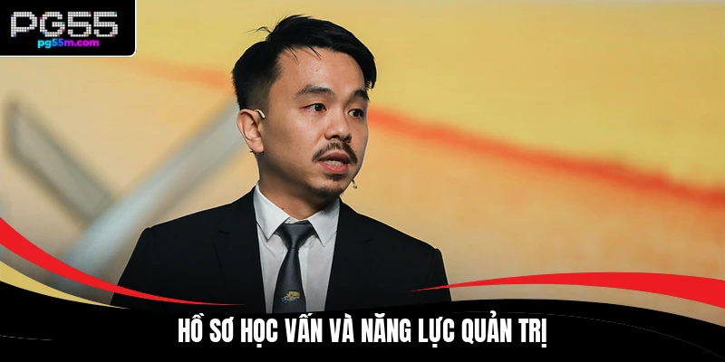Hồ sơ học vấn và năng lực quản trị