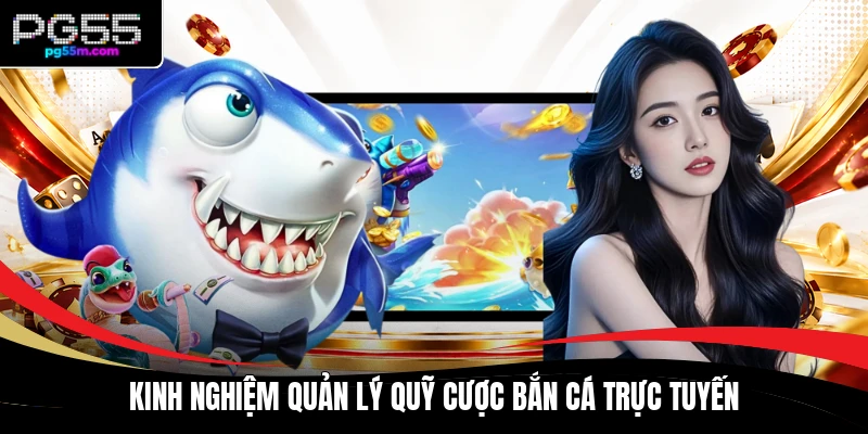Kinh nghiệm quản lý quỹ cược bắn cá trực tuyến