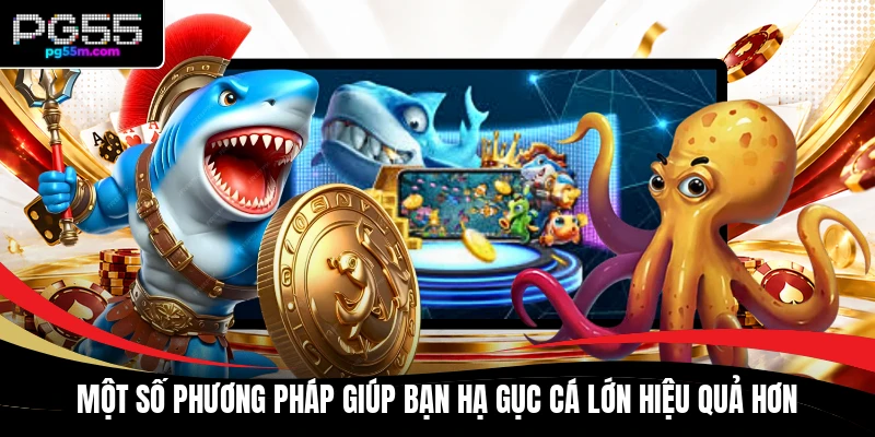 Một số phương pháp giúp bạn hạ gục cá lớn hiệu quả hơn