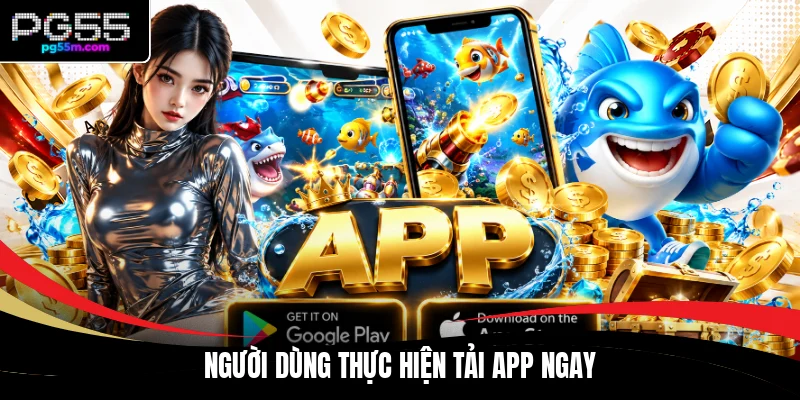 Người dùng thực hiện tải app ngay