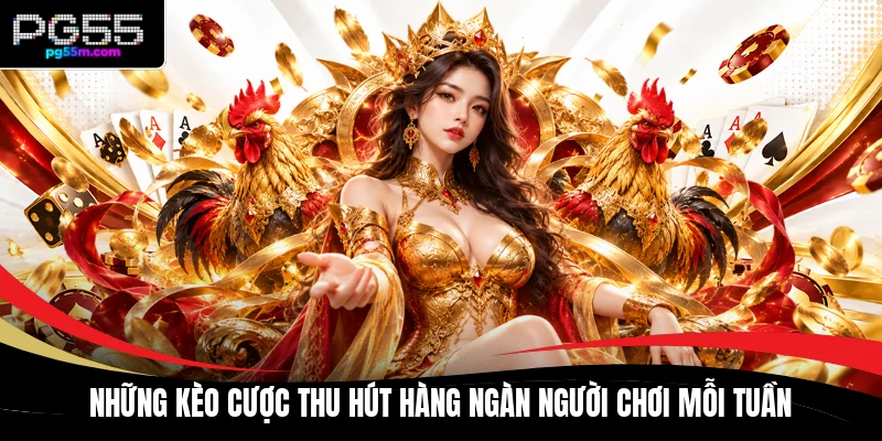 Những kèo cược thu hút hàng ngàn người chơi mỗi tuần