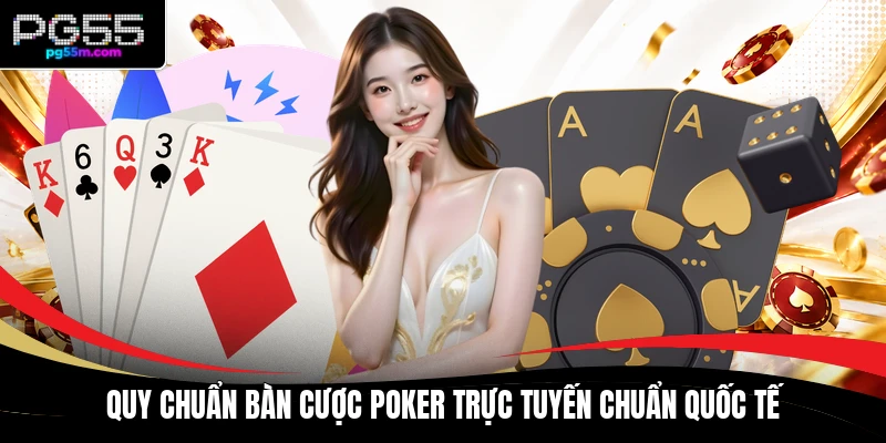 Quy chuẩn bàn cược poker trực tuyến chuẩn quốc tế