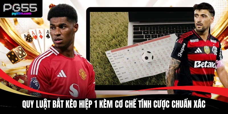Quy luật bắt kèo hiệp 1 kèm cơ chế tính cược chuẩn xác