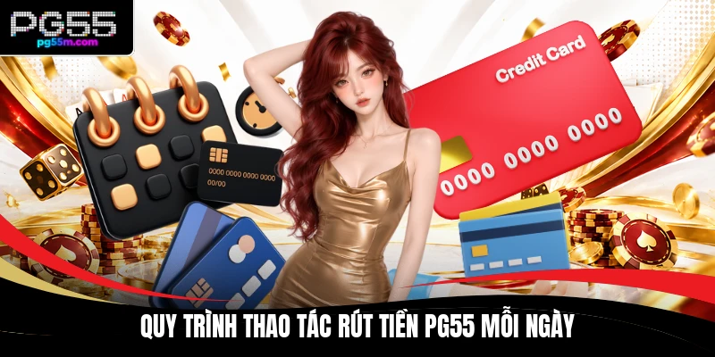 Quy trình thao tác rút tiền PG55 mỗi ngày
