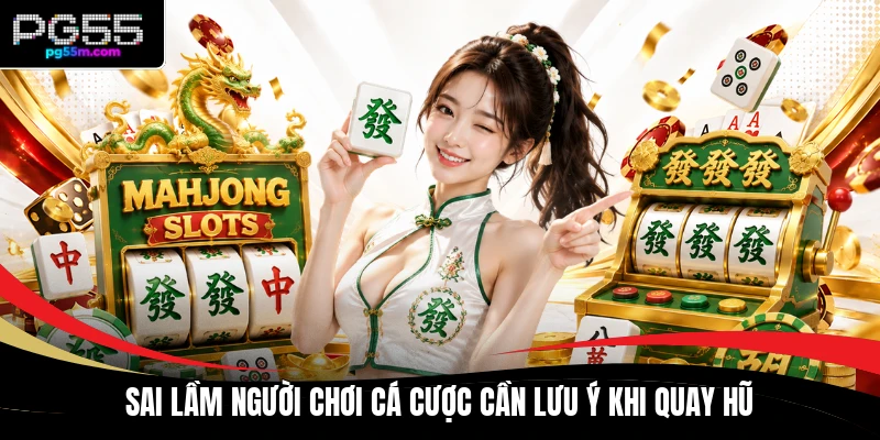 Sai lầm người chơi cá cược cần lưu ý khi quay hũ