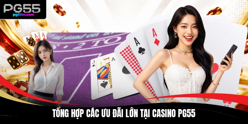 Tổng hợp các ưu đãi lớn tại casino PG55