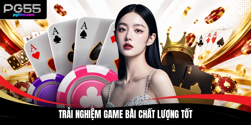 Trải nghiệm game bài chất lượng tốt