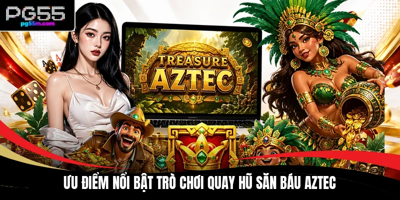 Ưu điểm nổi bật trò chơi quay hũ săn báu Aztec